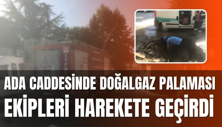 Ada Caddesi'nde Doğalgaz Borusu Patladı