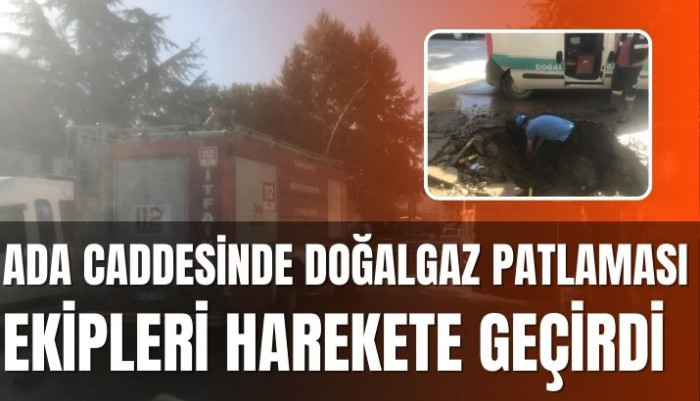 Ada Caddesi'nde Doğalgaz Borusu Patladı