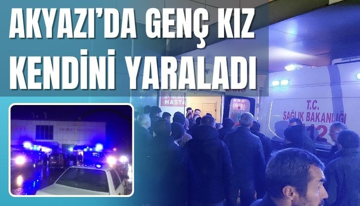 Akyazı'da Genç Kız Kendini Yaraladı