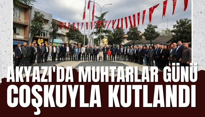 Akyazı’da Muhtarlar Günü Coşkuyla Kutlandı