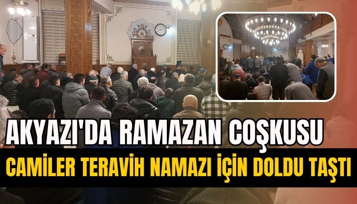 Akyazı'da Ramazan Coşkusu: Camiler Teravih Namazı İçin Doldu Taştı