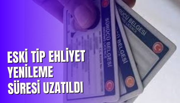 Eski Tip Ehliyetleri Süresi Uzatıldı... İşte detaylar 