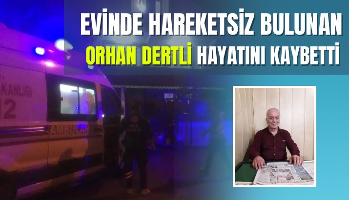 Evinde Hareketsiz Bulunan Orhan Dertli Hayatını Kaybetti