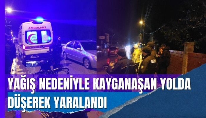 KAYGANLAŞAN YOLDA DÜŞEREK YARALANDI