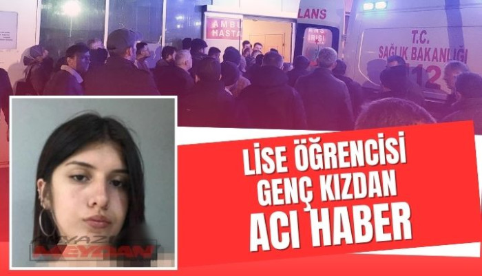 LİSE ÖĞRENCİSİNDEN ACI HABER